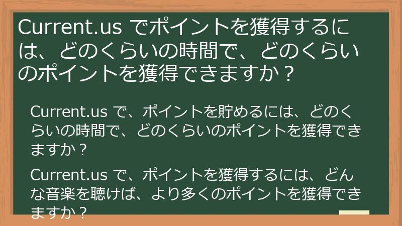 Current.us でポイントを獲得するには、どのくらいの時間で、どのくらいのポイントを獲得できますか？