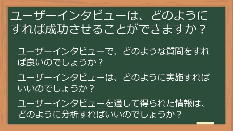 ユーザーインタビューは、どのようにすれば成功させることができますか？
