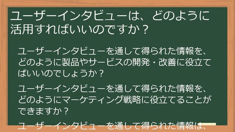 ユーザーインタビューは、どのように活用すればいいのですか？