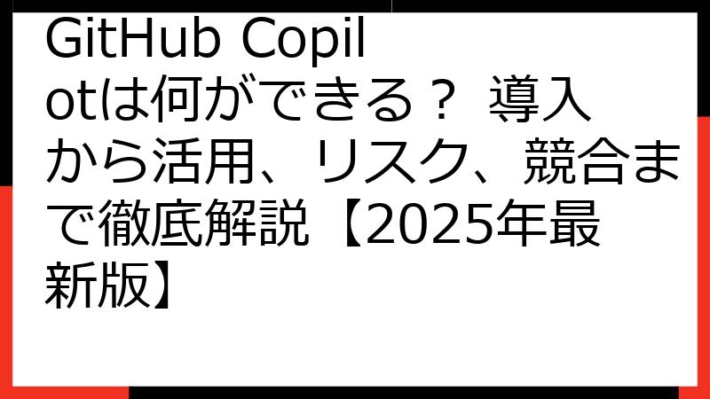 GitHub Copilotは何ができる？ 導入から活用、リスク、競合まで徹底解説【2025年最新版】