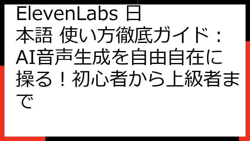 ElevenLabs 日本語 使い方徹底ガイド：AI音声生成を自由自在に操る！初心者から上級者まで