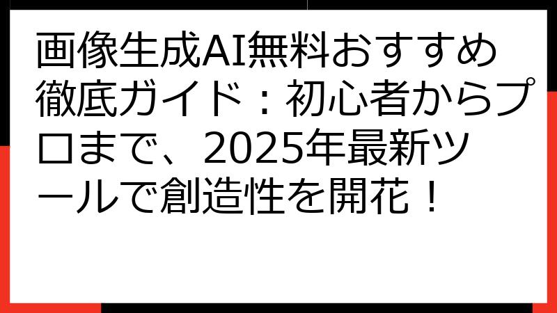 画像生成AI無料おすすめ徹底ガイド：初心者からプロまで、2025年最新ツールで創造性を開花！