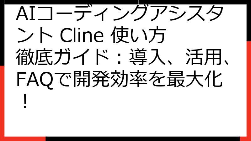 AIコーディングアシスタント Cline 使い方徹底ガイド：導入、活用、FAQで開発効率を最大化！