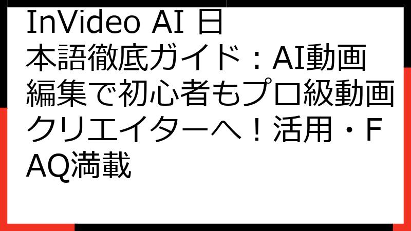 InVideo AI 日本語徹底ガイド：AI動画編集で初心者もプロ級動画クリエイターへ！活用・FAQ満載