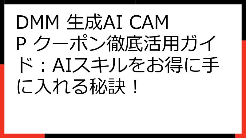 DMM 生成AI CAMP クーポン徹底活用ガイド：AIスキルをお得に手に入れる秘訣！