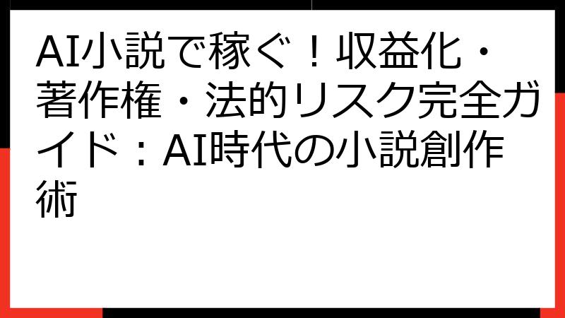 AI小説で稼ぐ！収益化・著作権・法的リスク完全ガイド：AI時代の小説創作術