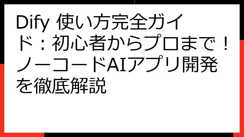 Dify 使い方完全ガイド：初心者からプロまで！ノーコードAIアプリ開発を徹底解説