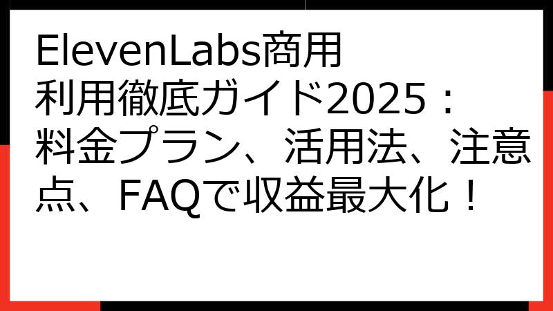 ElevenLabs商用利用徹底ガイド2025：料金プラン、活用法、注意点、FAQで収益最大化！