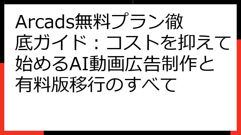 Arcads無料プラン徹底ガイド：コストを抑えて始めるAI動画広告制作と有料版移行のすべて