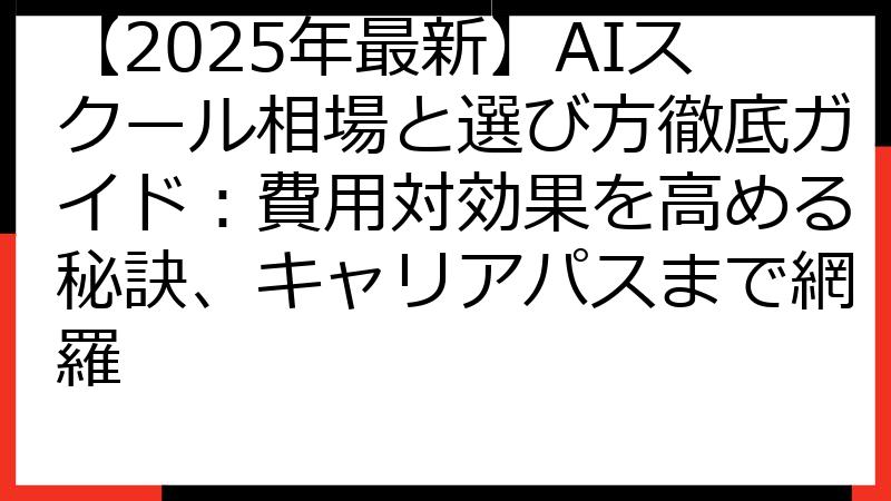 【2025年最新】AIスクール相場と選び方徹底ガイド：費用対効果を高める秘訣、キャリアパスまで網羅