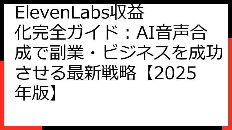 ElevenLabs収益化完全ガイド：AI音声合成で副業・ビジネスを成功させる最新戦略【2025年版】