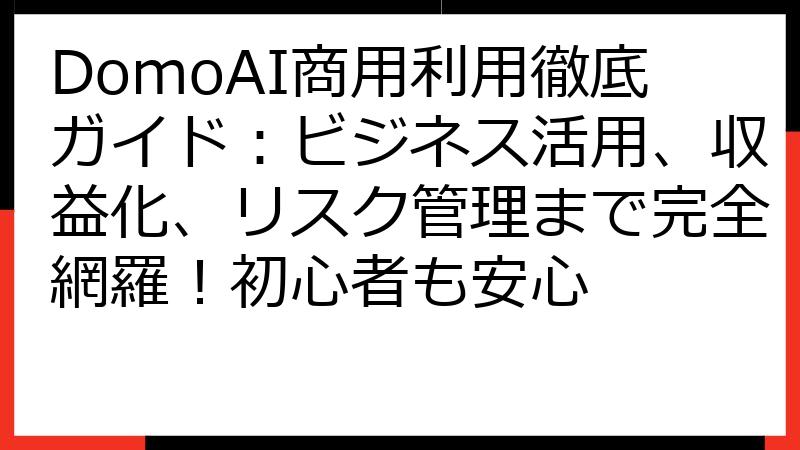 DomoAI商用利用徹底ガイド：ビジネス活用、収益化、リスク管理まで完全網羅！初心者も安心