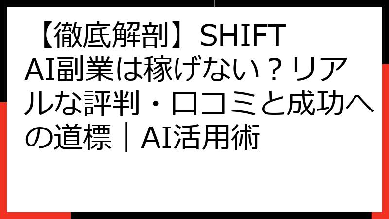 【徹底解剖】SHIFT AI副業は稼げない？リアルな評判・口コミと成功への道標｜AI活用術