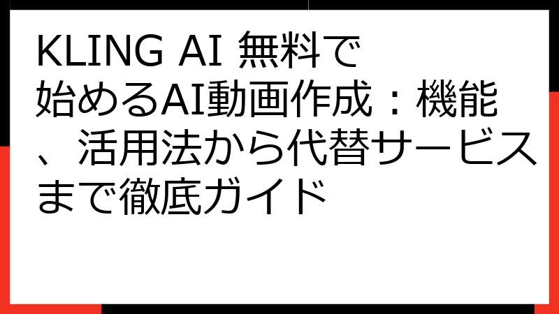 KLING AI 無料で始めるAI動画作成：機能、活用法から代替サービスまで徹底ガイド