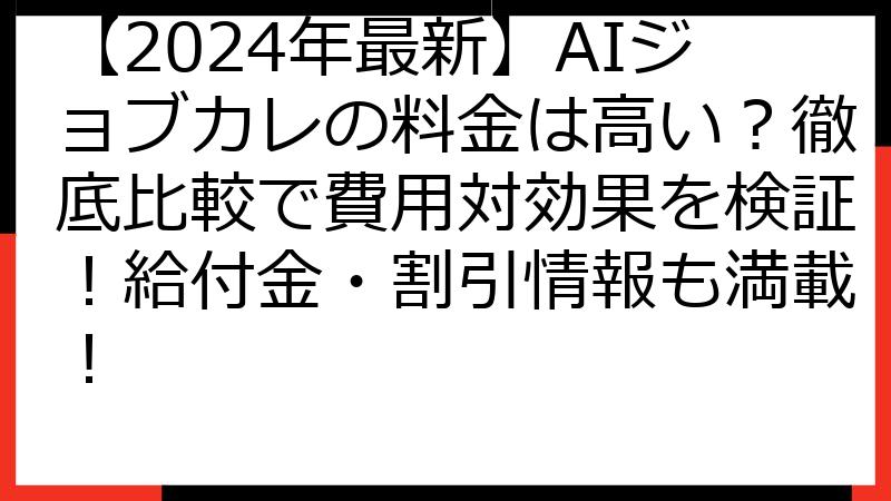 【2024年最新】AIジョブカレの料金は高い？徹底比較で費用対効果を検証！給付金・割引情報も満載！