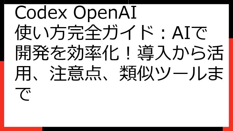 Codex OpenAI使い方完全ガイド：AIで開発を効率化！導入から活用、注意点、類似ツールまで