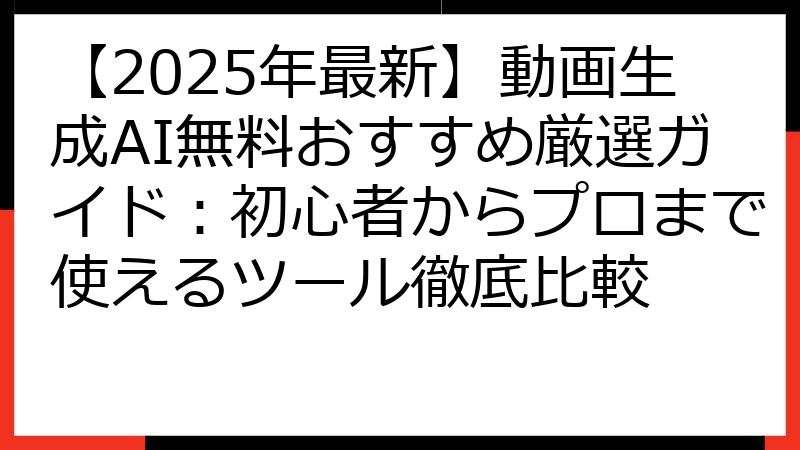【2025年最新】動画生成AI無料おすすめ厳選ガイド：初心者からプロまで使えるツール徹底比較