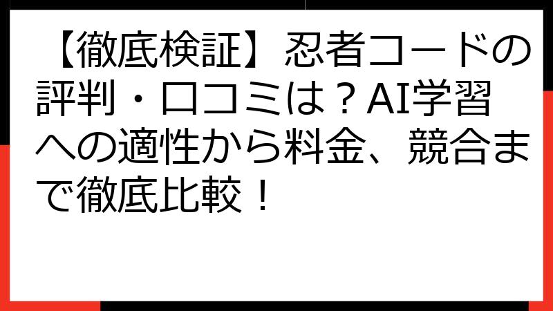 【徹底検証】忍者コードの評判・口コミは？AI学習への適性から料金、競合まで徹底比較！