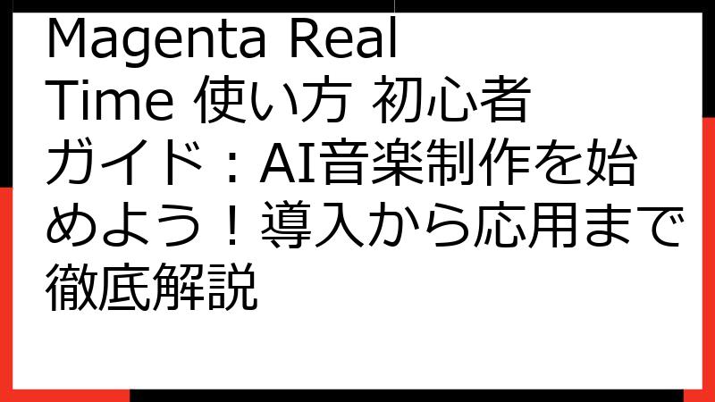 Magenta RealTime 使い方 初心者ガイド：AI音楽制作を始めよう！導入から応用まで徹底解説