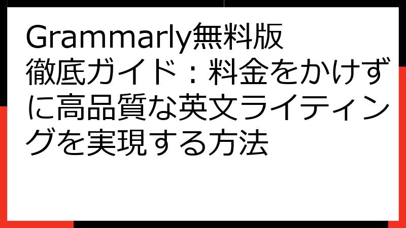 Grammarly無料版徹底ガイド：料金をかけずに高品質な英文ライティングを実現する方法