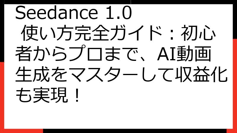 Seedance 1.0 使い方完全ガイド：初心者からプロまで、AI動画生成をマスターして収益化も実現！