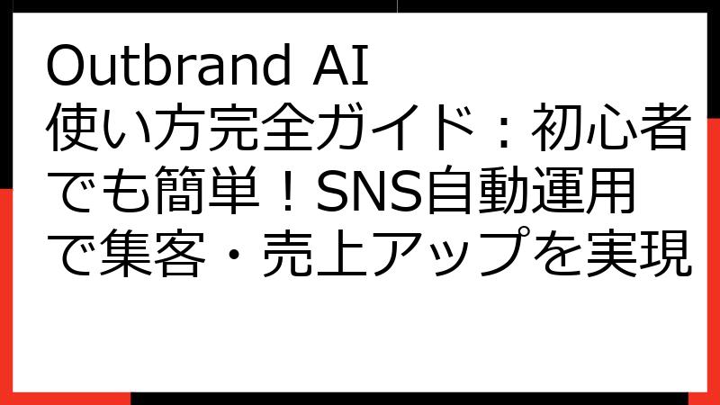 Outbrand AI 使い方完全ガイド：初心者でも簡単！SNS自動運用で集客・売上アップを実現