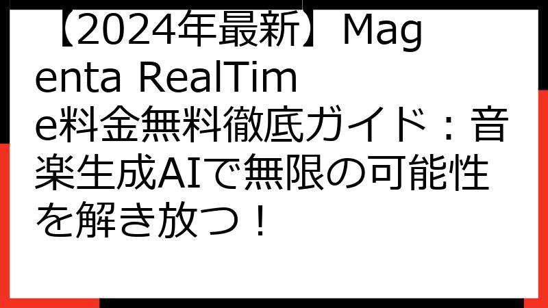 【2024年最新】Magenta RealTime料金無料徹底ガイド：音楽生成AIで無限の可能性を解き放つ！
