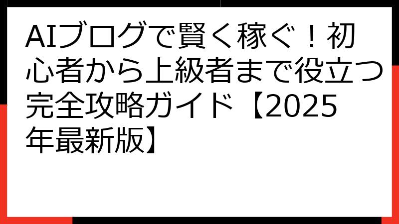 AIブログで賢く稼ぐ！初心者から上級者まで役立つ完全攻略ガイド【2025年最新版】