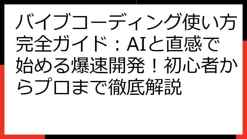 バイブコーディング使い方完全ガイド：AIと直感で始める爆速開発！初心者からプロまで徹底解説