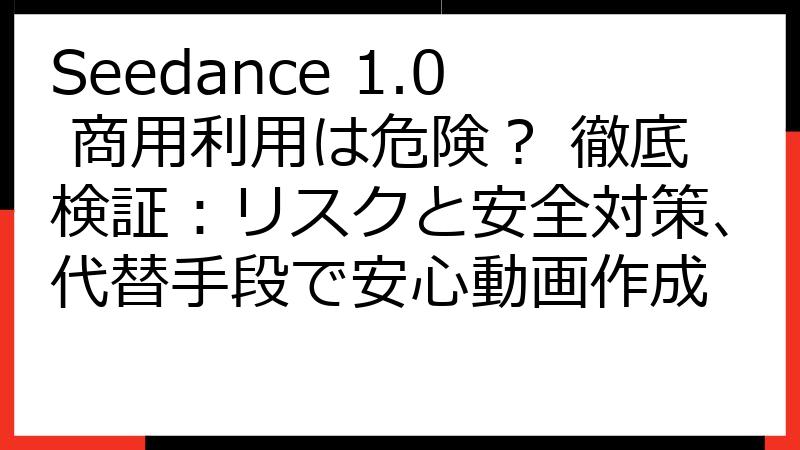 Seedance 1.0 商用利用は危険？ 徹底検証：リスクと安全対策、代替手段で安心動画作成