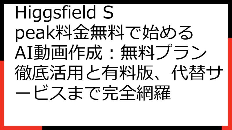 Higgsfield Speak料金無料で始めるAI動画作成：無料プラン徹底活用と有料版、代替サービスまで完全網羅