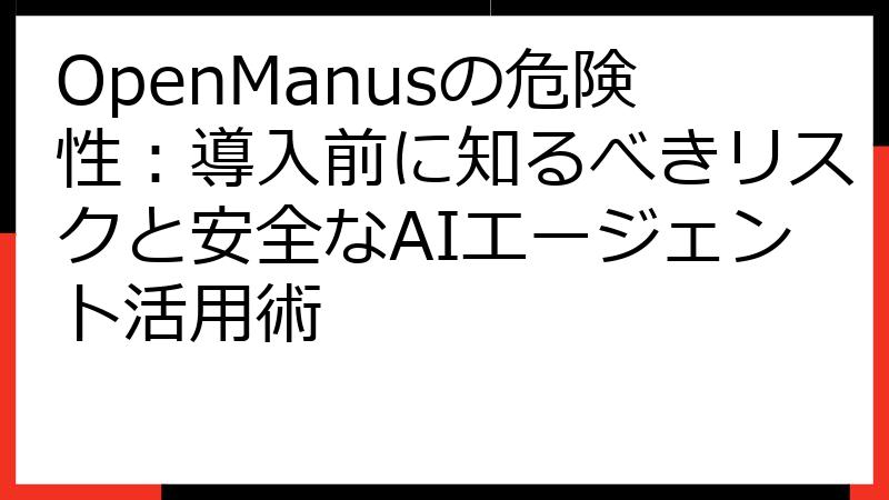 OpenManusの危険性：導入前に知るべきリスクと安全なAIエージェント活用術