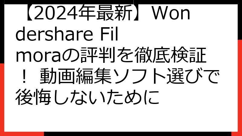 【2024年最新】Wondershare Filmoraの評判を徹底検証！ 動画編集ソフト選びで後悔しないために