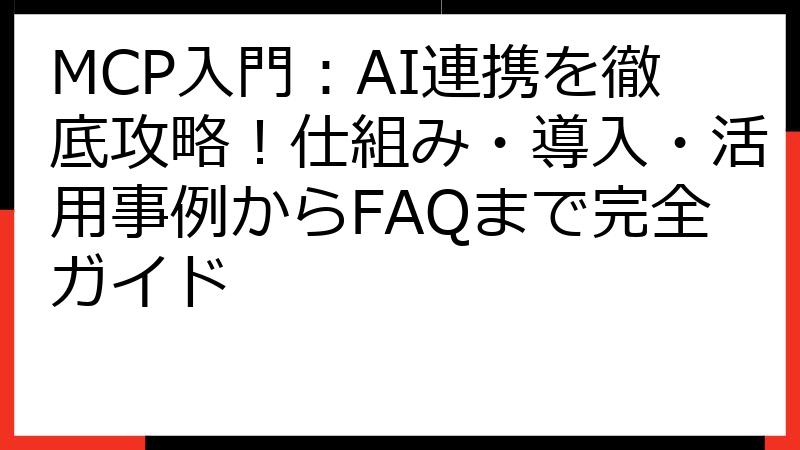 MCP入門：AI連携を徹底攻略！仕組み・導入・活用事例からFAQまで完全ガイド