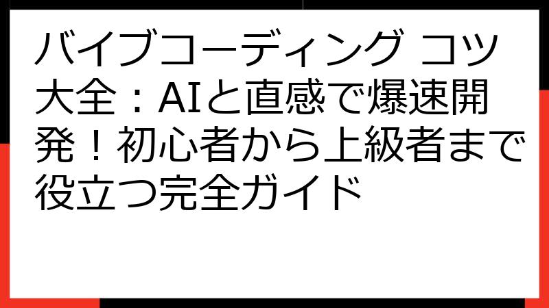 バイブコーディング コツ大全：AIと直感で爆速開発！初心者から上級者まで役立つ完全ガイド