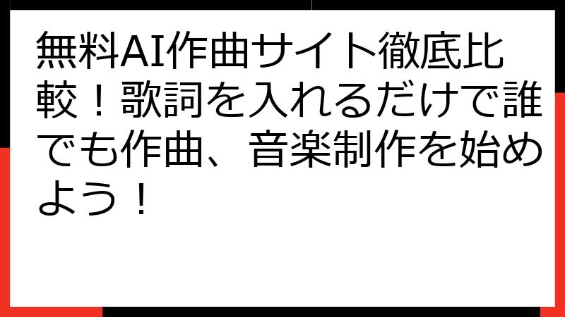 無料AI作曲サイト徹底比較！歌詞を入れるだけで誰でも作曲、音楽制作を始めよう！