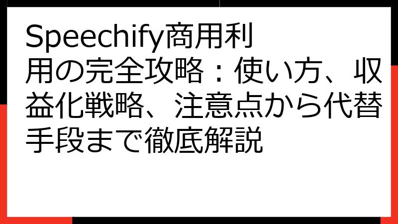 Speechify商用利用の完全攻略：使い方、収益化戦略、注意点から代替手段まで徹底解説