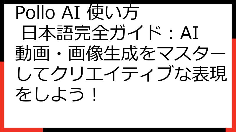 Pollo AI 使い方 日本語完全ガイド：AI動画・画像生成をマスターしてクリエイティブな表現をしよう！