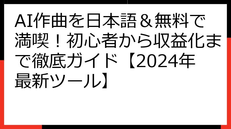 AI作曲を日本語＆無料で満喫！初心者から収益化まで徹底ガイド【2024年最新ツール】