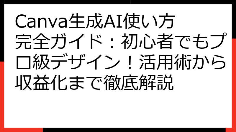 Canva生成AI使い方完全ガイド：初心者でもプロ級デザイン！活用術から収益化まで徹底解説