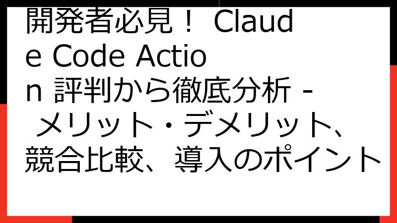 開発者必見！ Claude Code Action 評判から徹底分析 - メリット・デメリット、競合比較、導入のポイント