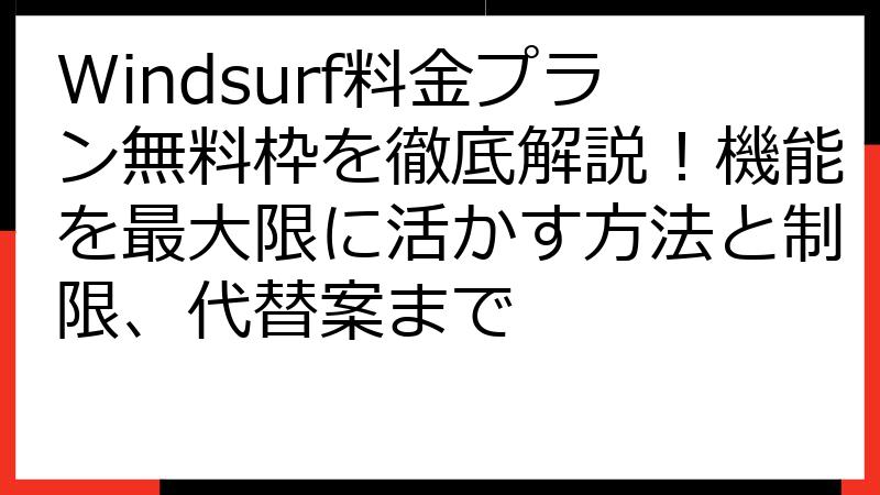 Windsurf料金プラン無料枠を徹底解説！機能を最大限に活かす方法と制限、代替案まで