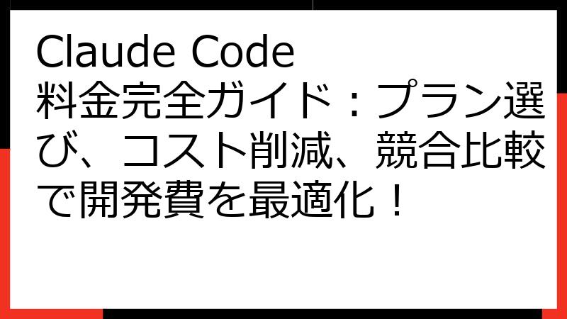 Claude Code 料金完全ガイド：プラン選び、コスト削減、競合比較で開発費を最適化！