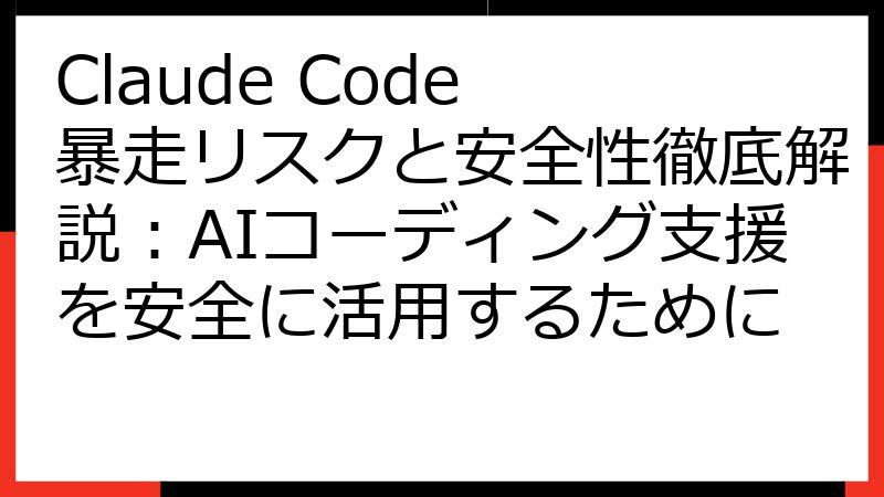 Claude Code 暴走リスクと安全性徹底解説：AIコーディング支援を安全に活用するために