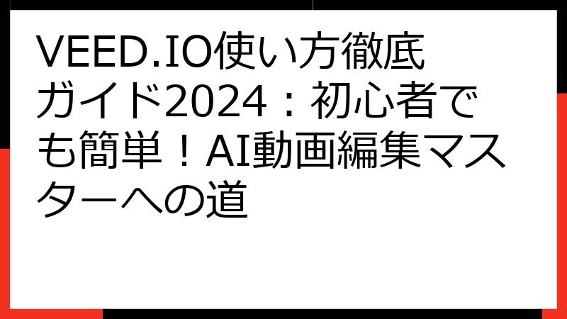 VEED.IO使い方徹底ガイド2024：初心者でも簡単！AI動画編集マスターへの道
