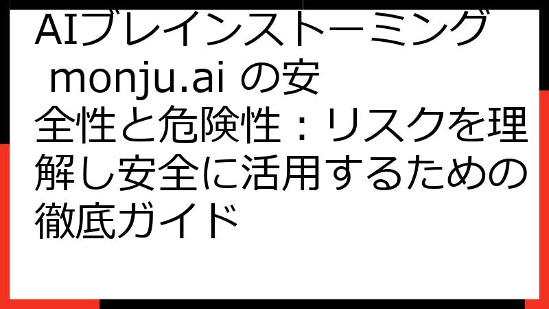 AIブレインストーミング monju.ai の安全性と危険性：リスクを理解し安全に活用するための徹底ガイド
