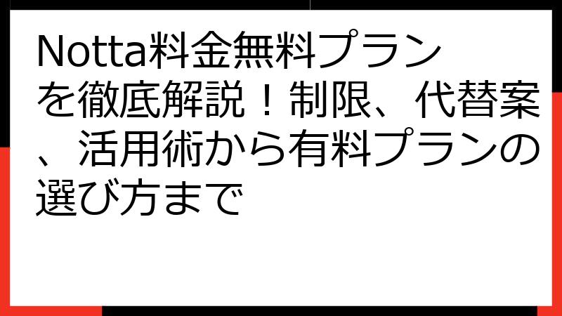 Notta料金無料プランを徹底解説！制限、代替案、活用術から有料プランの選び方まで