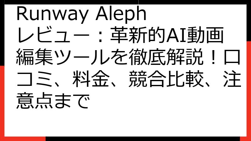 Runway Alephレビュー：革新的AI動画編集ツールを徹底解説！口コミ、料金、競合比較、注意点まで