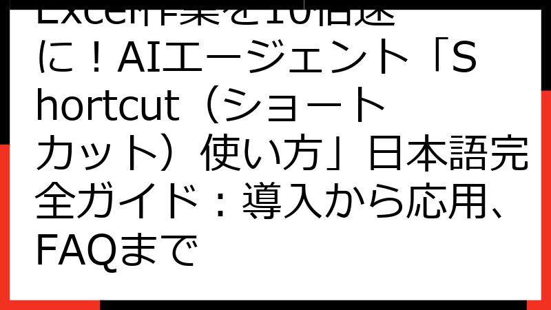 Excel作業を10倍速に！AIエージェント「Shortcut（ショートカット）使い方」日本語完全ガイド：導入から応用、FAQまで