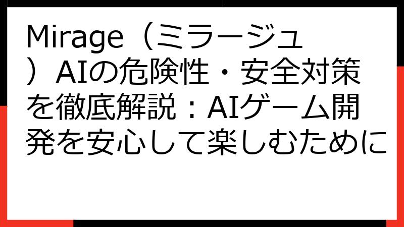 Mirage（ミラージュ）AIの危険性・安全対策を徹底解説：AIゲーム開発を安心して楽しむために